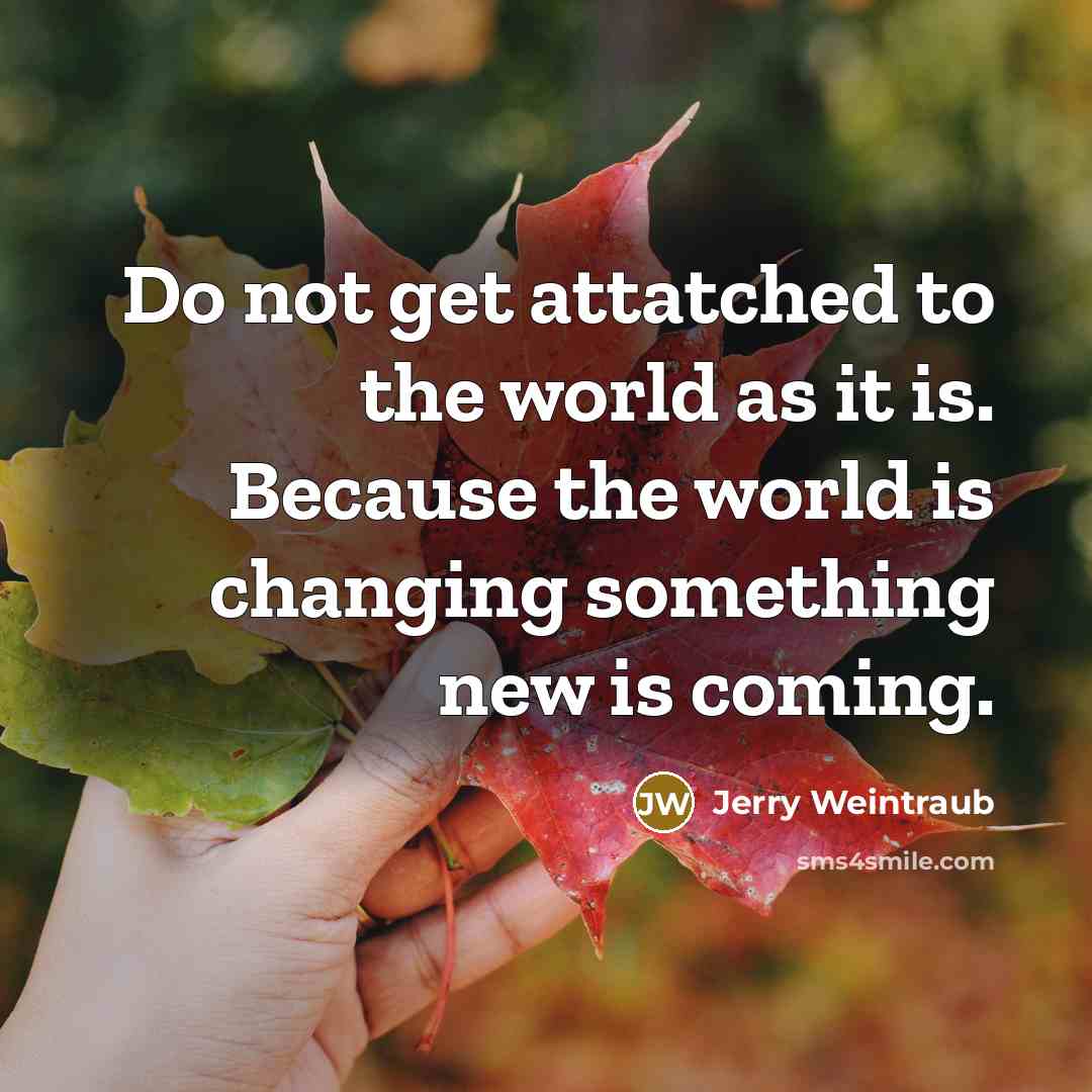 “Do not get attatched to the world as it is.…” quote by Jerry Weintraub
