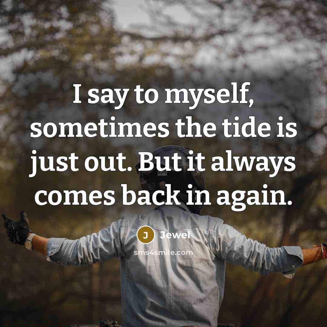 “I say to myself, sometimes the tide is just out.…” quote by Jewel