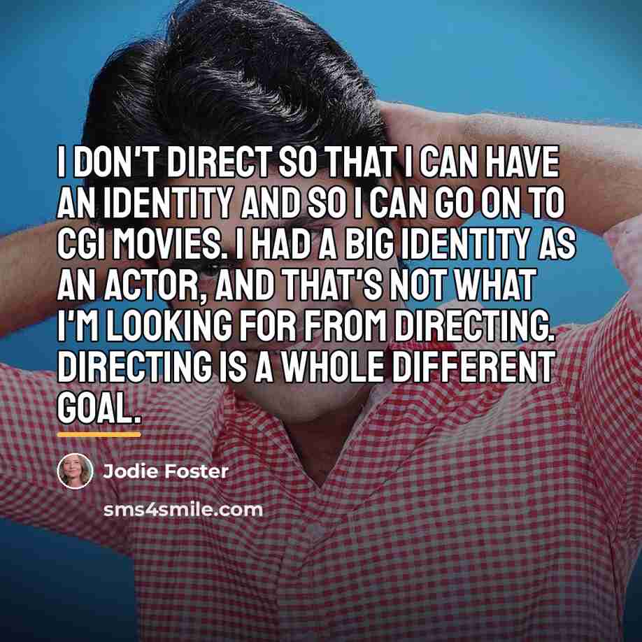 “I don't direct so that I can have an identity…” quote by Jodie Foster