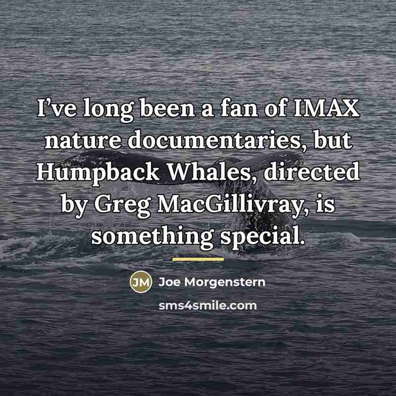 “I’ve long been a fan of IMAX nature documentaries, but…” quote by Joe Morgenstern