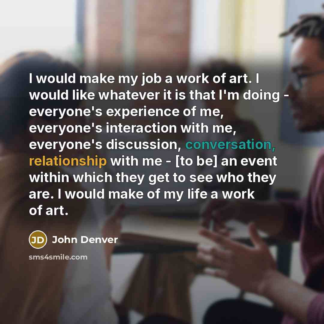 “I would make my job a work of art. I…” quote by John Denver