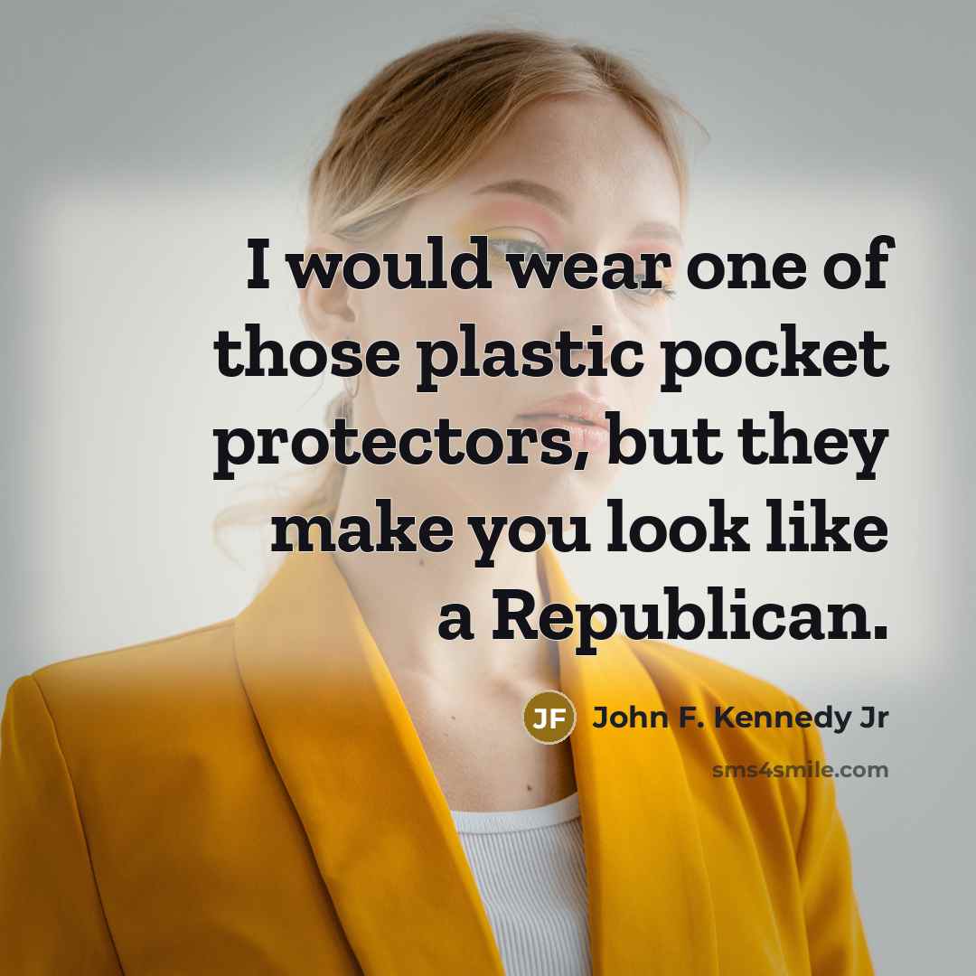 “I would wear one of those plastic pocket protectors, but…” quote by John F. Kennedy Jr