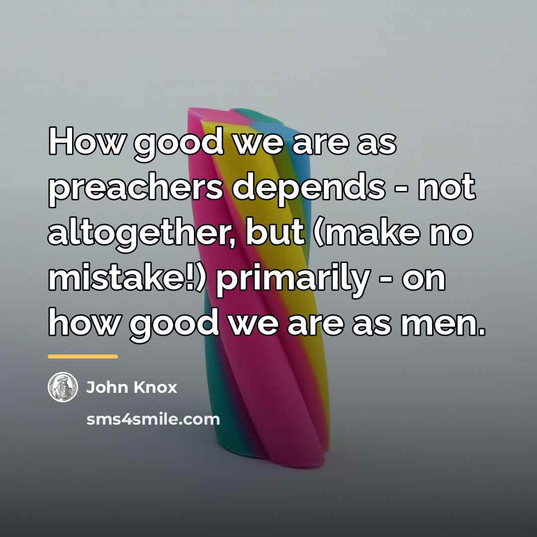 “How good we are as preachers depends - not altogether,…” quote by John Knox