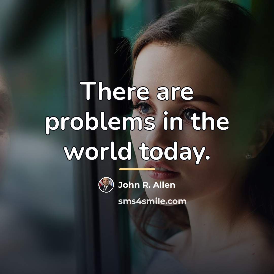 “There are problems in the world today.…” quote by John R. Allen
