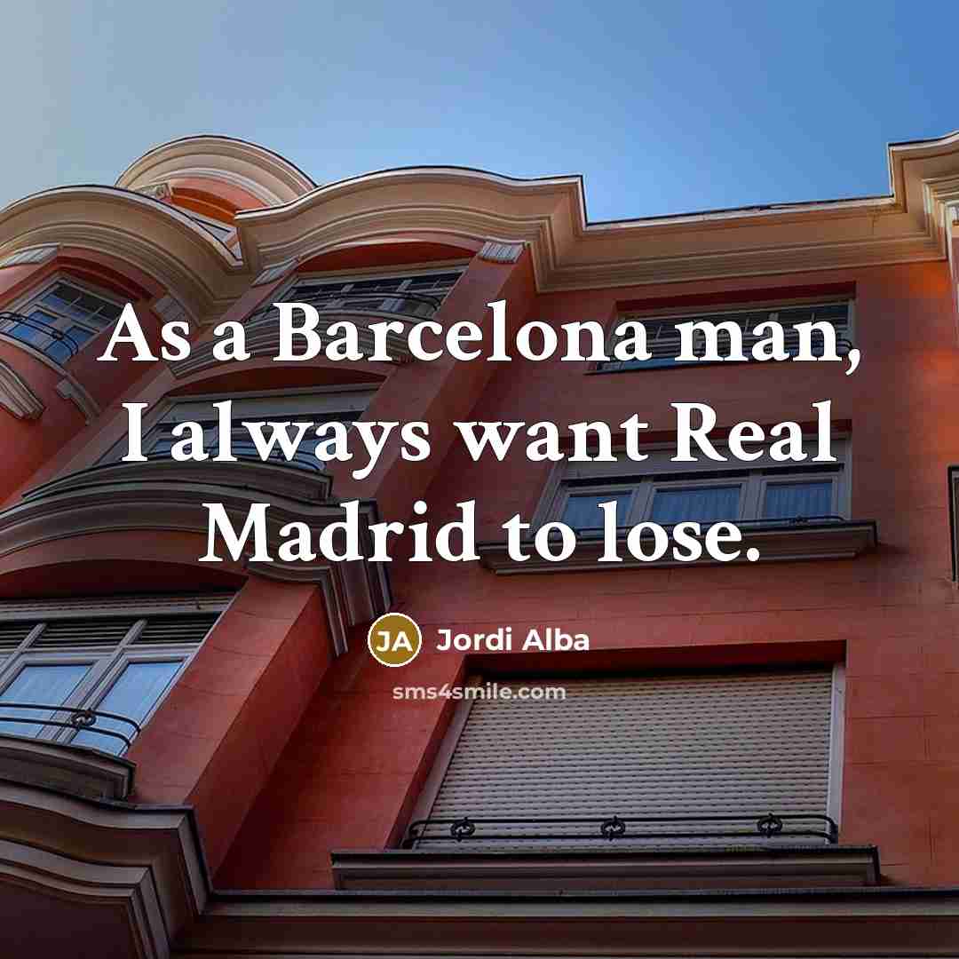 “As a Barcelona man, I always want Real Madrid to…” quote by Jordi Alba