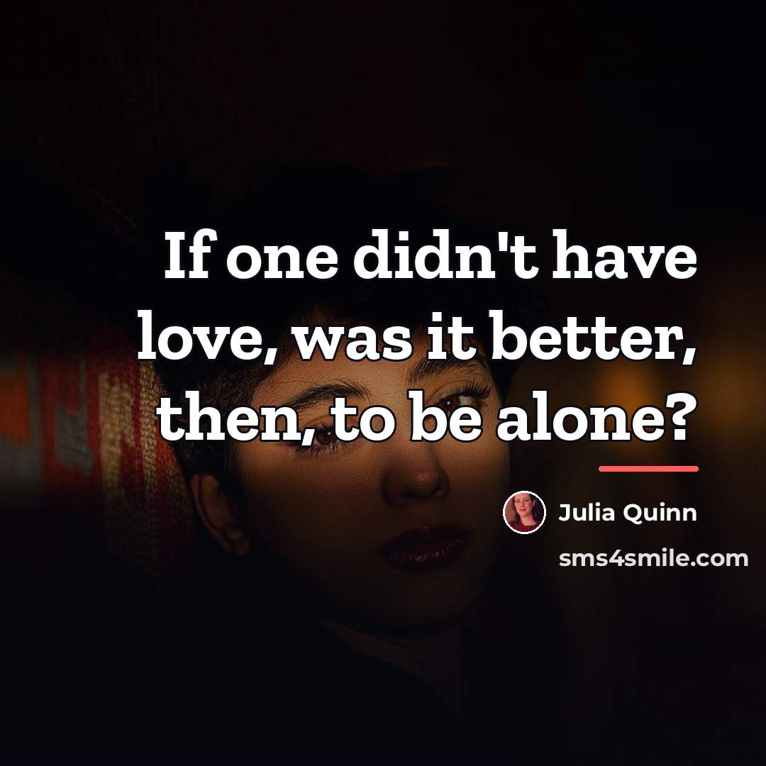“If one didn't have love, was it better, then, to…” quote by Julia Quinn