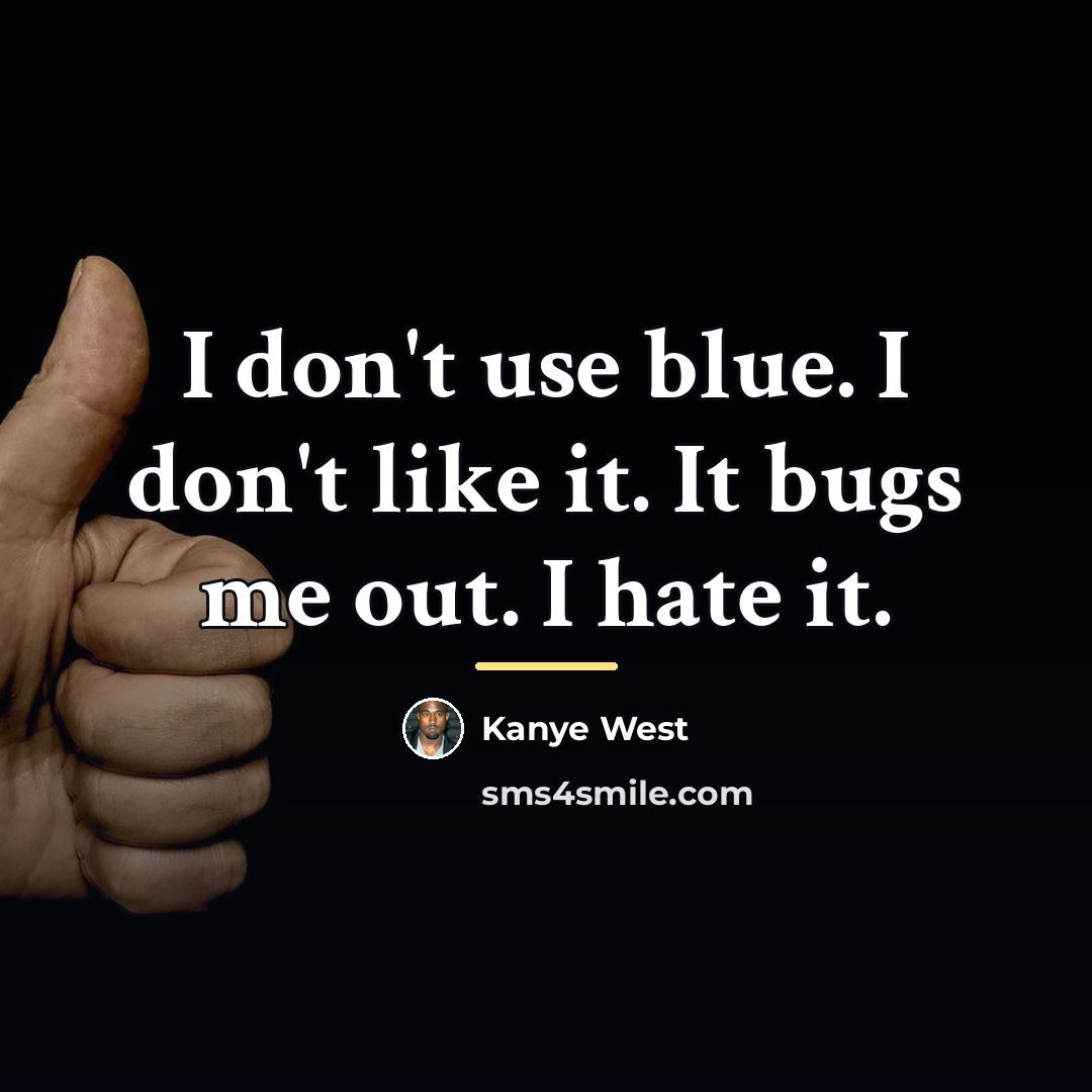 “I don't use blue. I don't like it. It bugs…” quote by Kanye West
