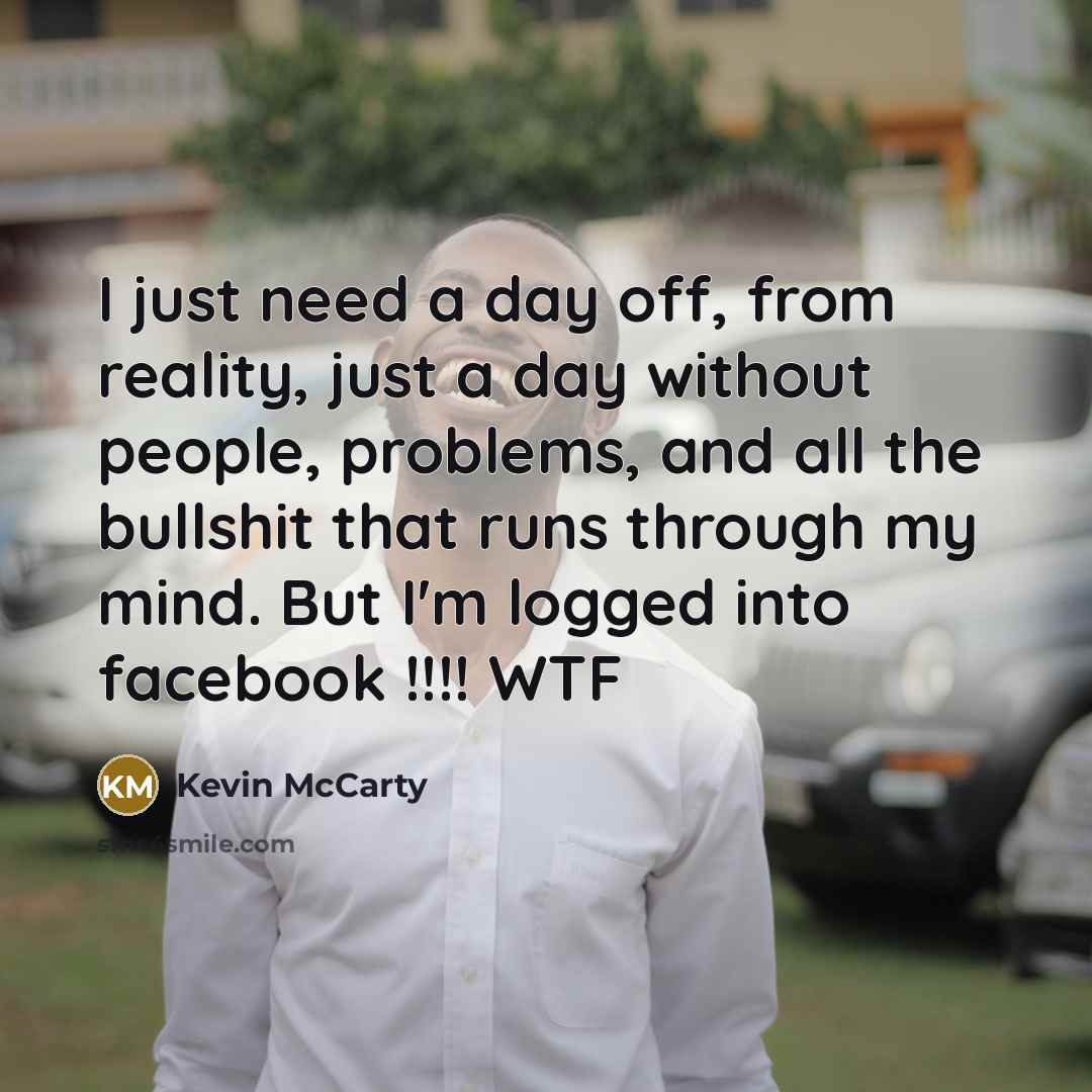 “I just need a day off, from reality, just a…” quote by Kevin McCarty