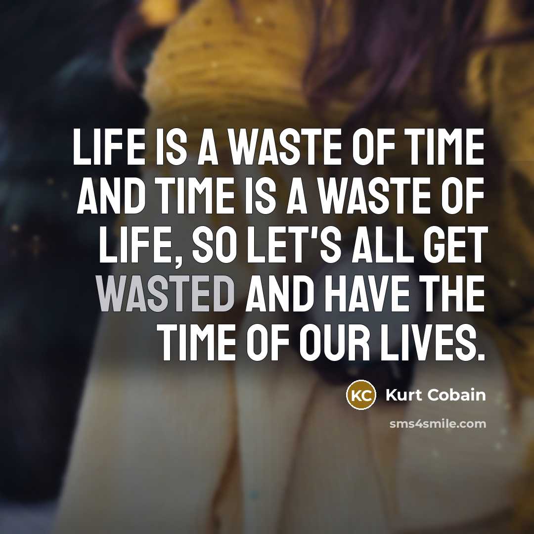 “Life is a waste of time and time is a…” quote by Kurt Cobain