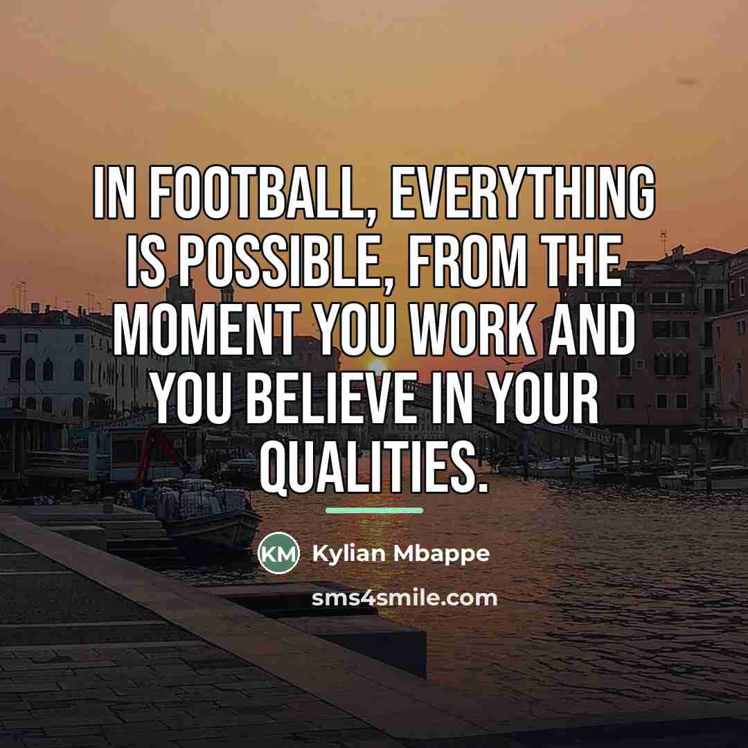 “In football, everything is possible, from the moment you work…” quote by Kylian Mbappe