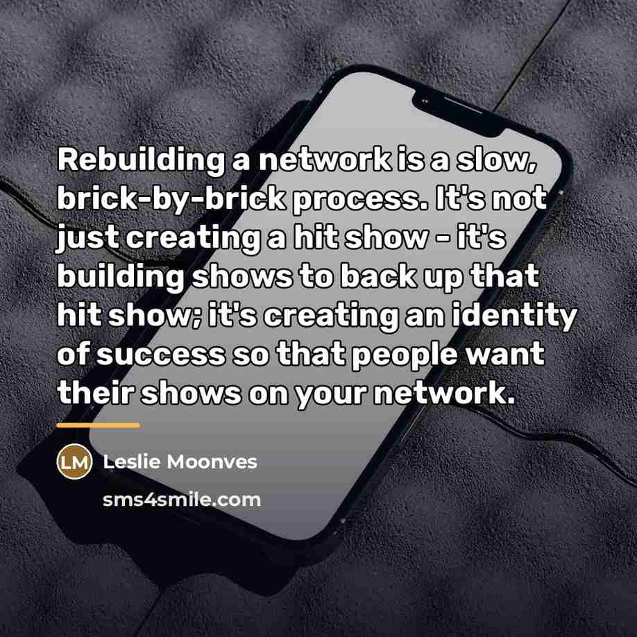 “Rebuilding a network is a slow, brick-by-brick process. It's not…” quote by Leslie Moonves