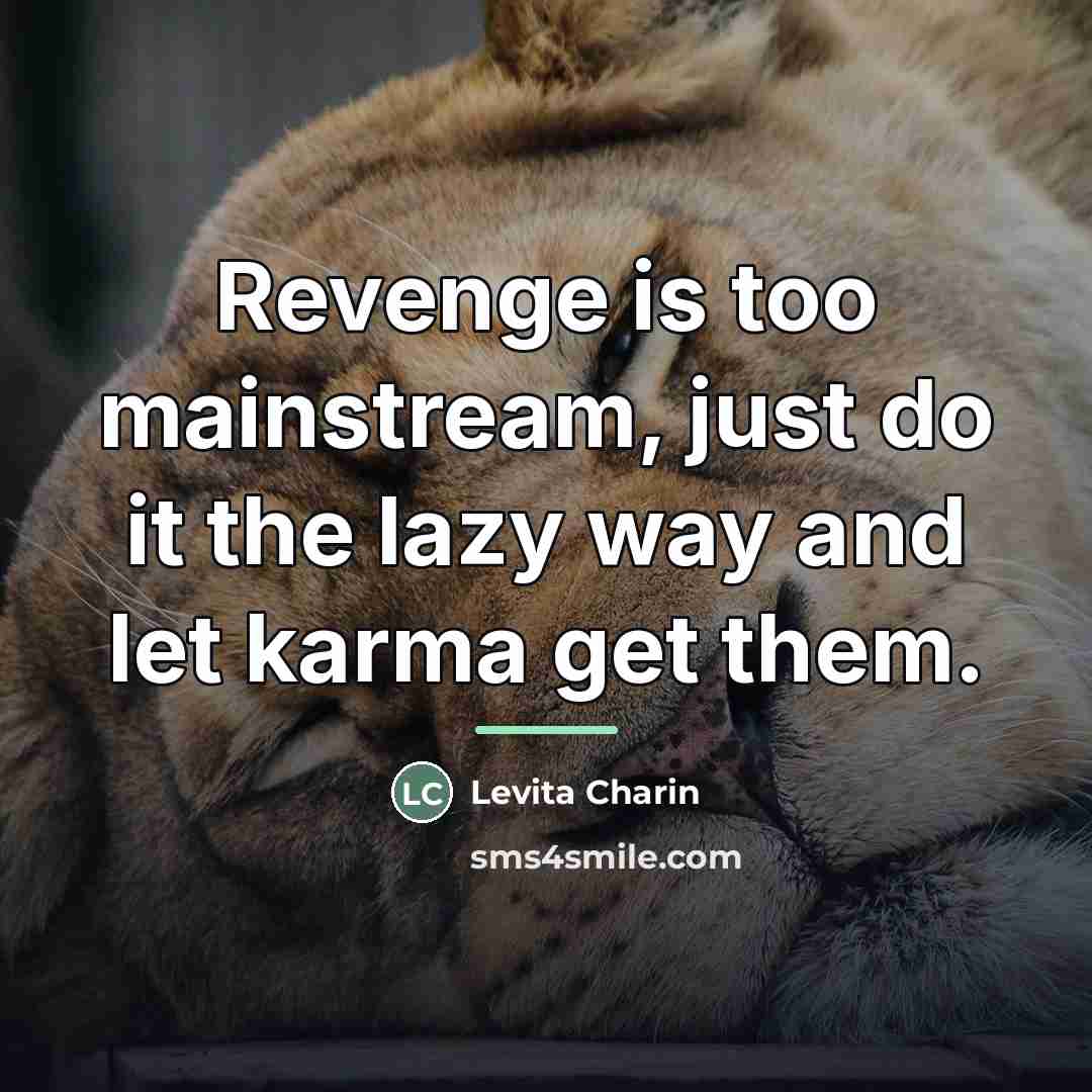 “Revenge is too mainstream, just do it the lazy way…” quote by Levita Charin