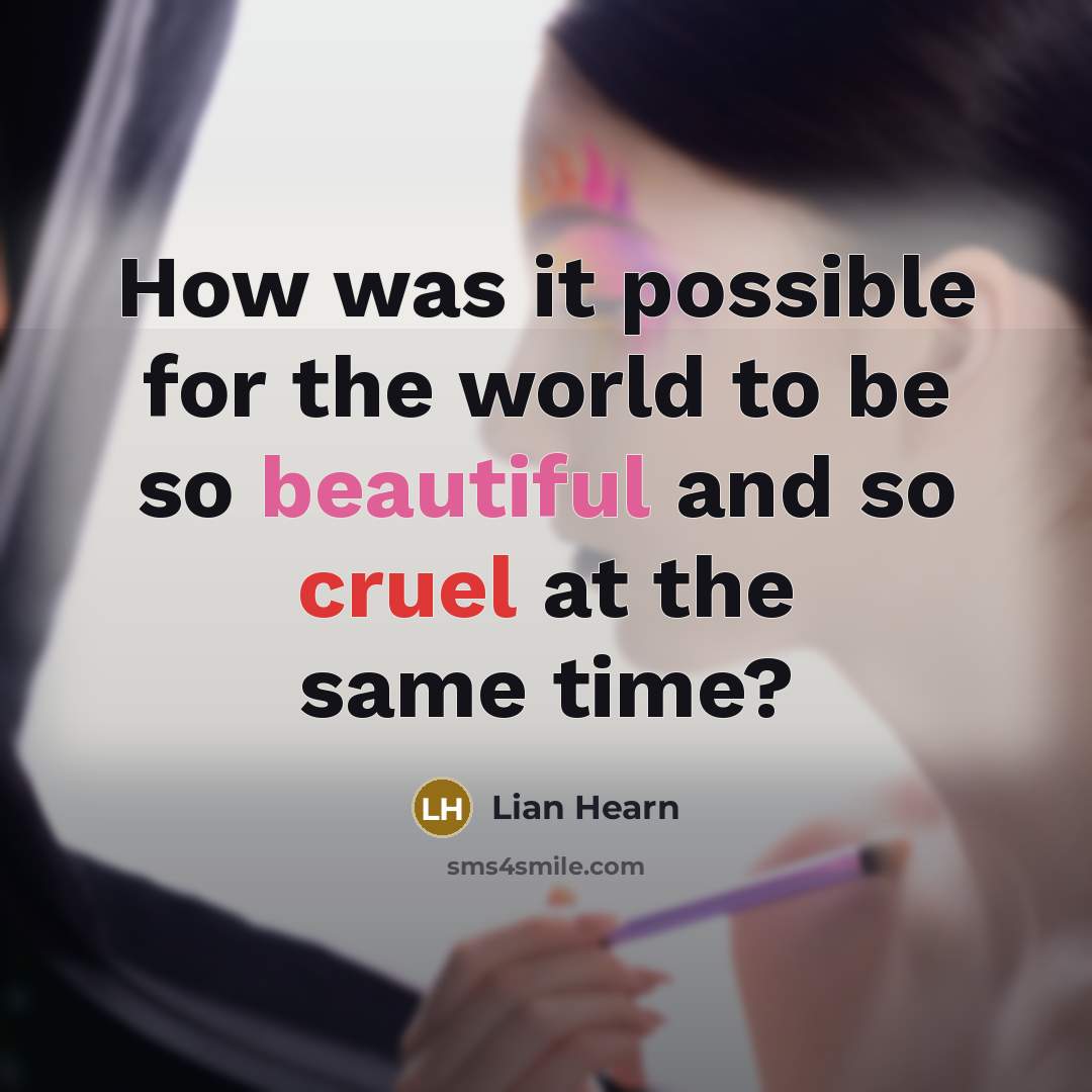 “How was it possible for the world to be so…” quote by Lian Hearn