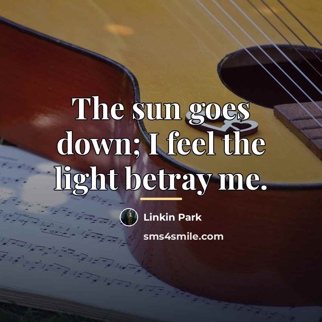 “The sun goes down; I feel the light betray me.…” quote by Linkin Park