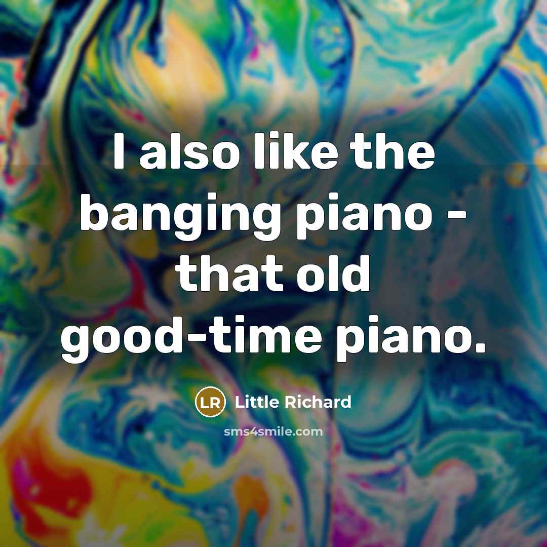 “I also like the banging piano - that old good-time…” quote by Little Richard