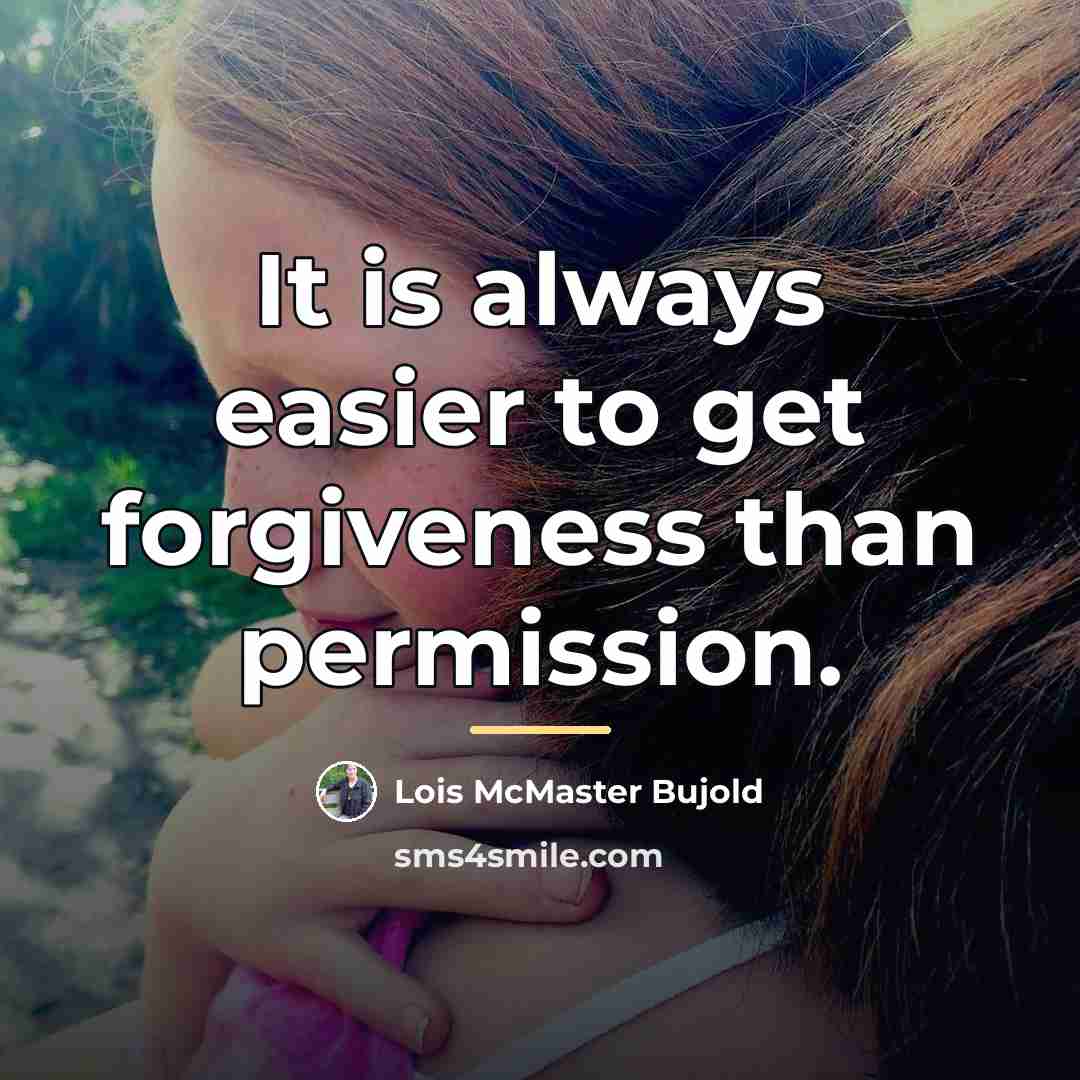 “It is always easier to get forgiveness than permission.…” quote by Lois McMaster Bujold