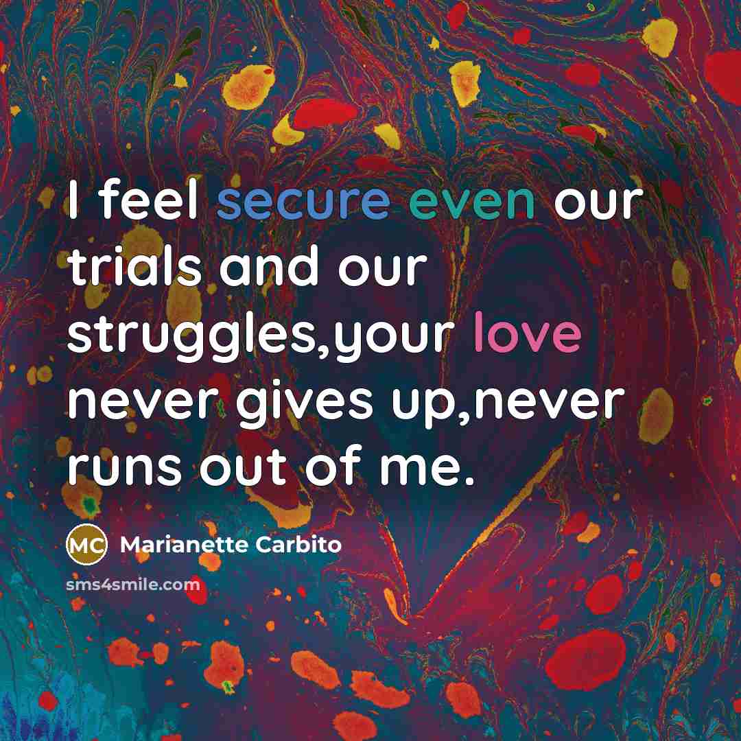 “I feel secure even our trials and our struggles,your love never gives up,never runs out of me.” quote by Marianette Carbito