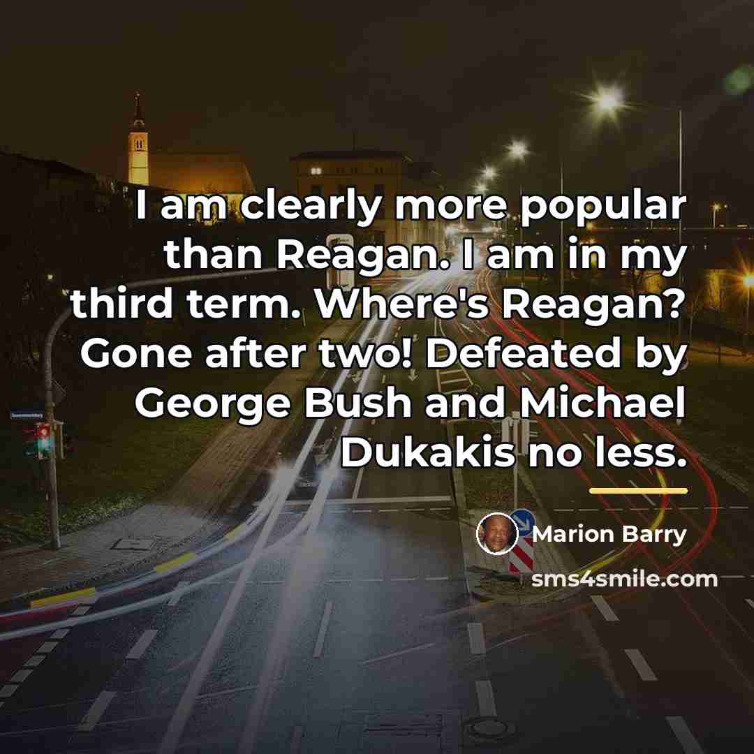 “I am clearly more popular than Reagan. I am in…” quote by Marion Barry