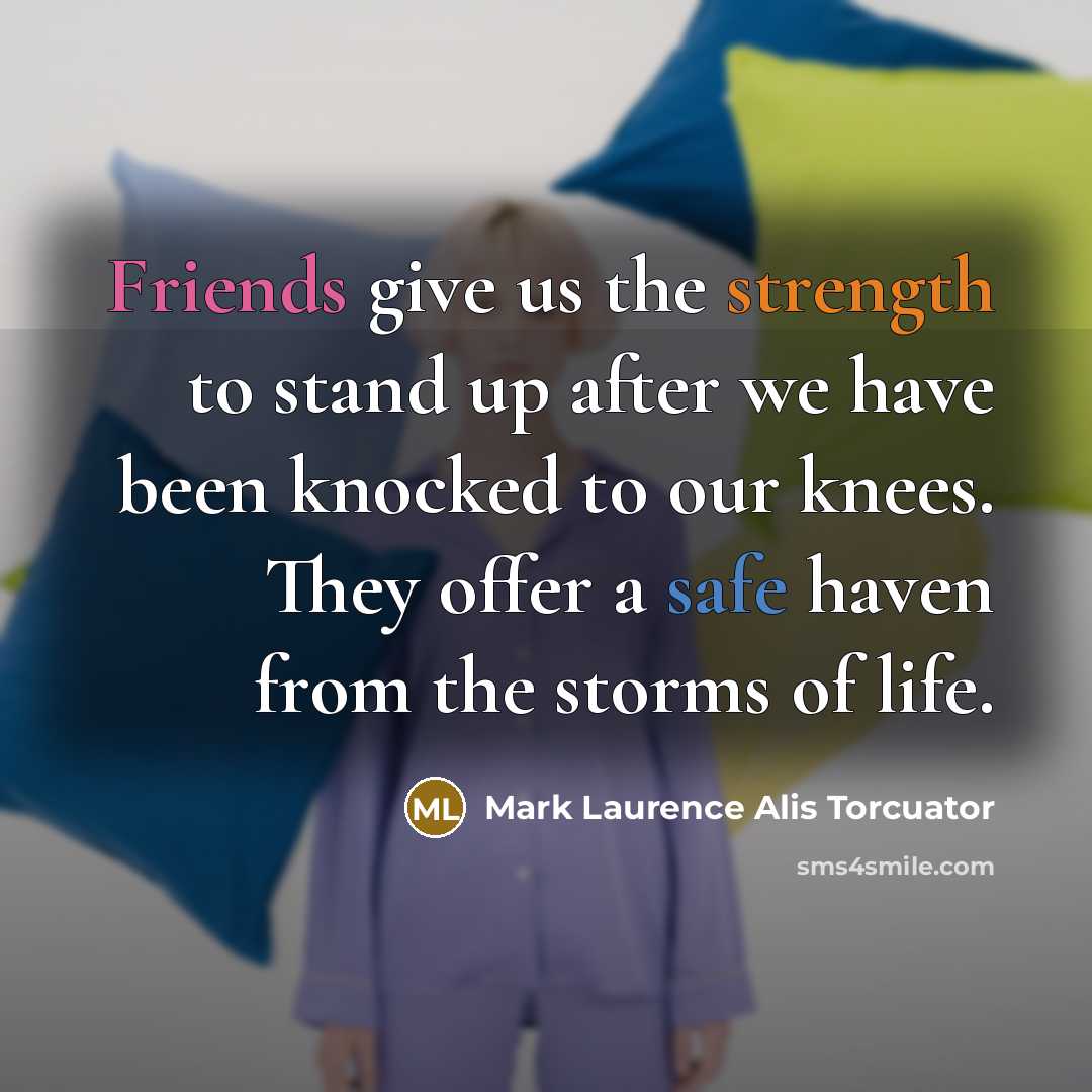“Friends give us the strength to stand up after we…” quote by Mark Laurence Alis Torcuator