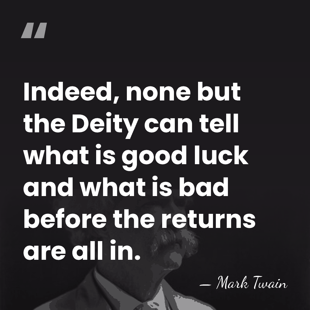 Indeed, none but the Deity can tell what is good luck and&hellip; - Mark Twain