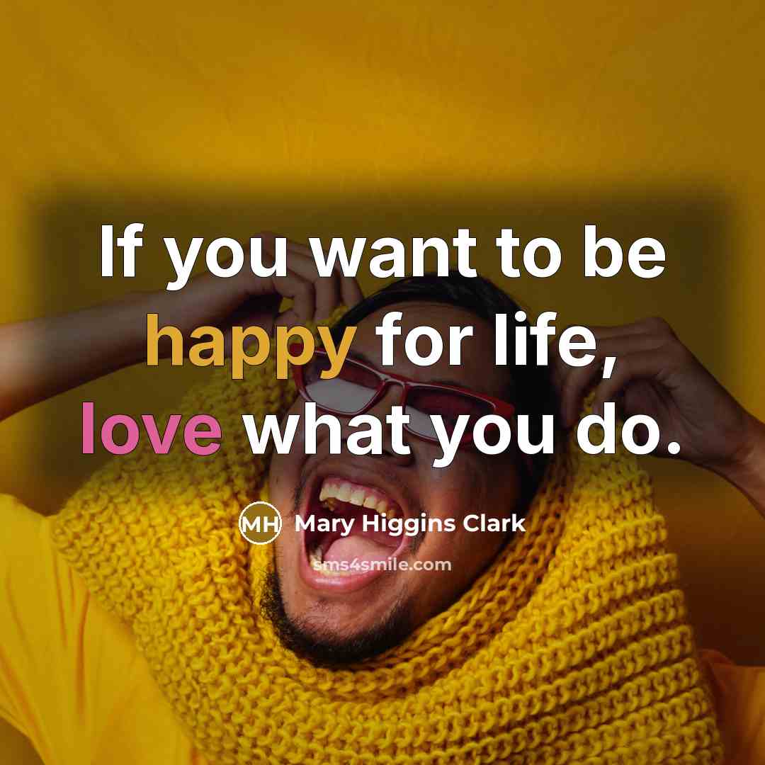 “If you want to be happy for life, love what…” quote by Mary Higgins Clark
