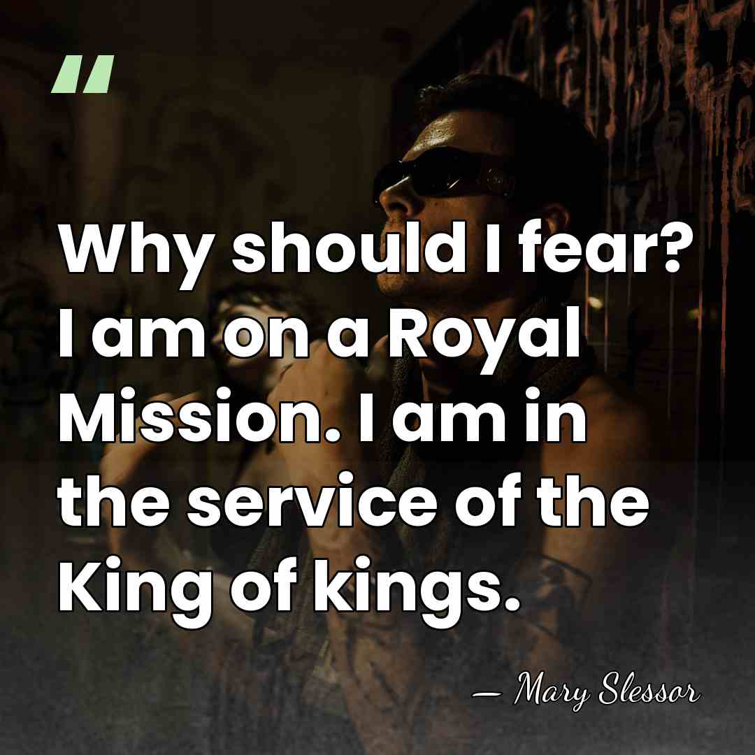 Why should I fear? I am on a Royal Mission. I am&hellip; - Mary Slessor