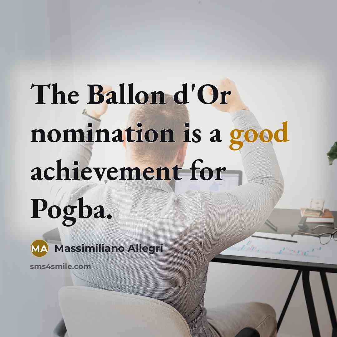 “The Ballon d'Or nomination is a good achievement for Pogba.…” quote by Massimiliano Allegri