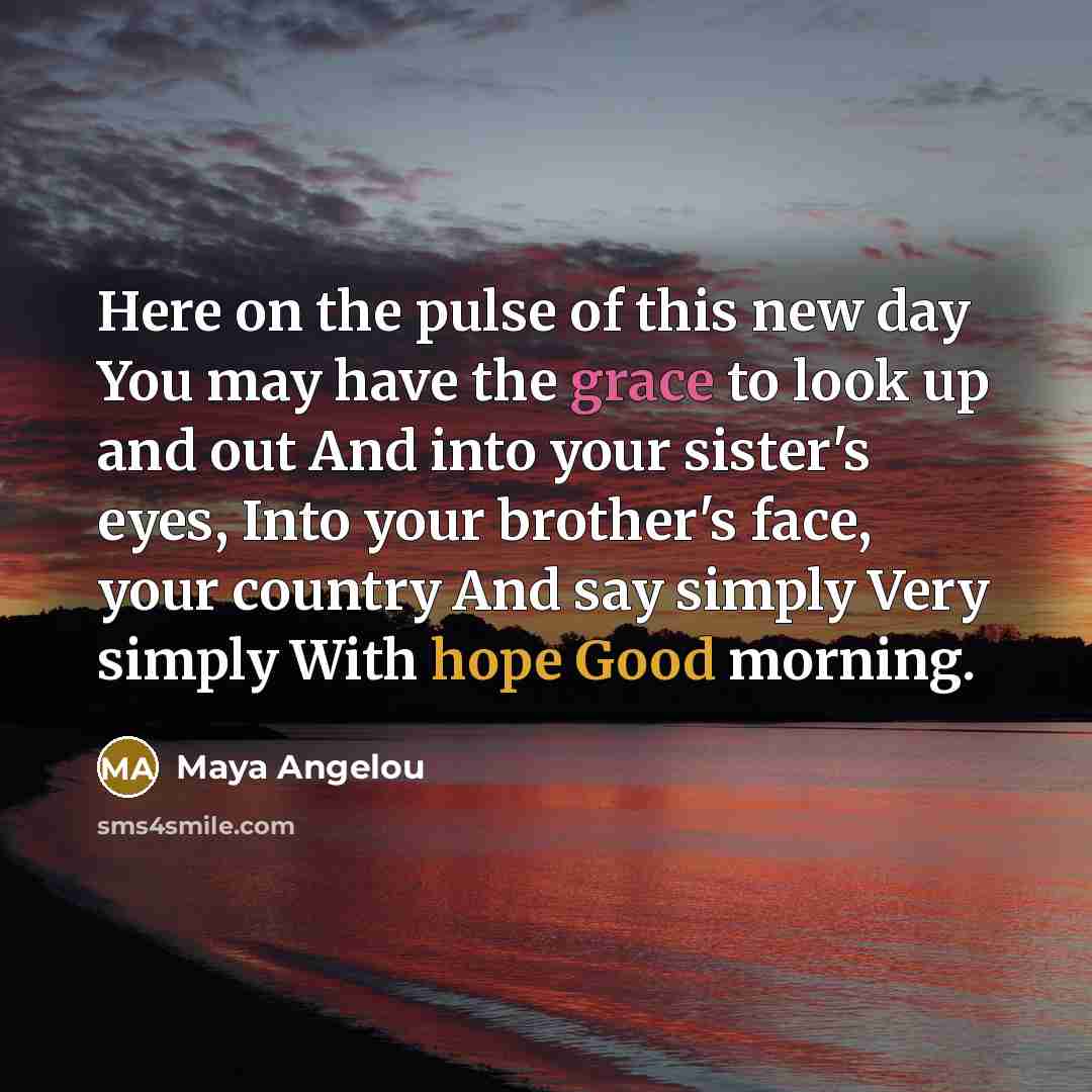 “Here on the pulse of this new day You may…” quote by Maya Angelou