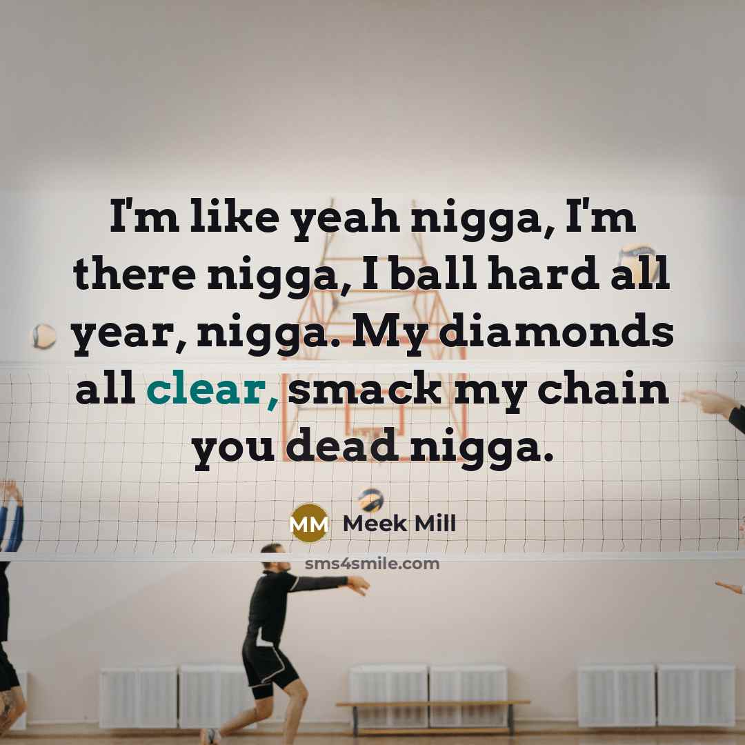 “I'm like yeah nigga, I'm there nigga, I ball hard…” quote by Meek Mill