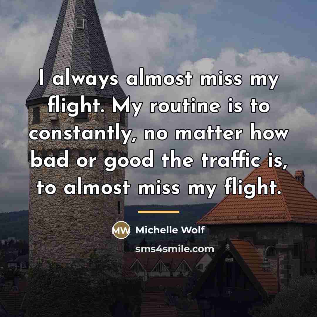 “I always almost miss my flight. My routine is to…” quote by Michelle Wolf