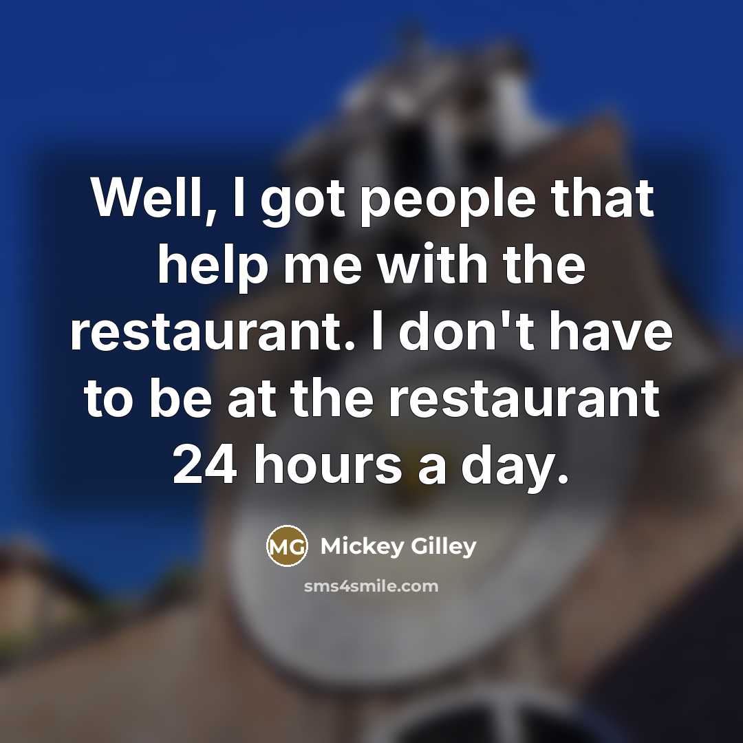 “Well, I got people that help me with the restaurant.…” quote by Mickey Gilley