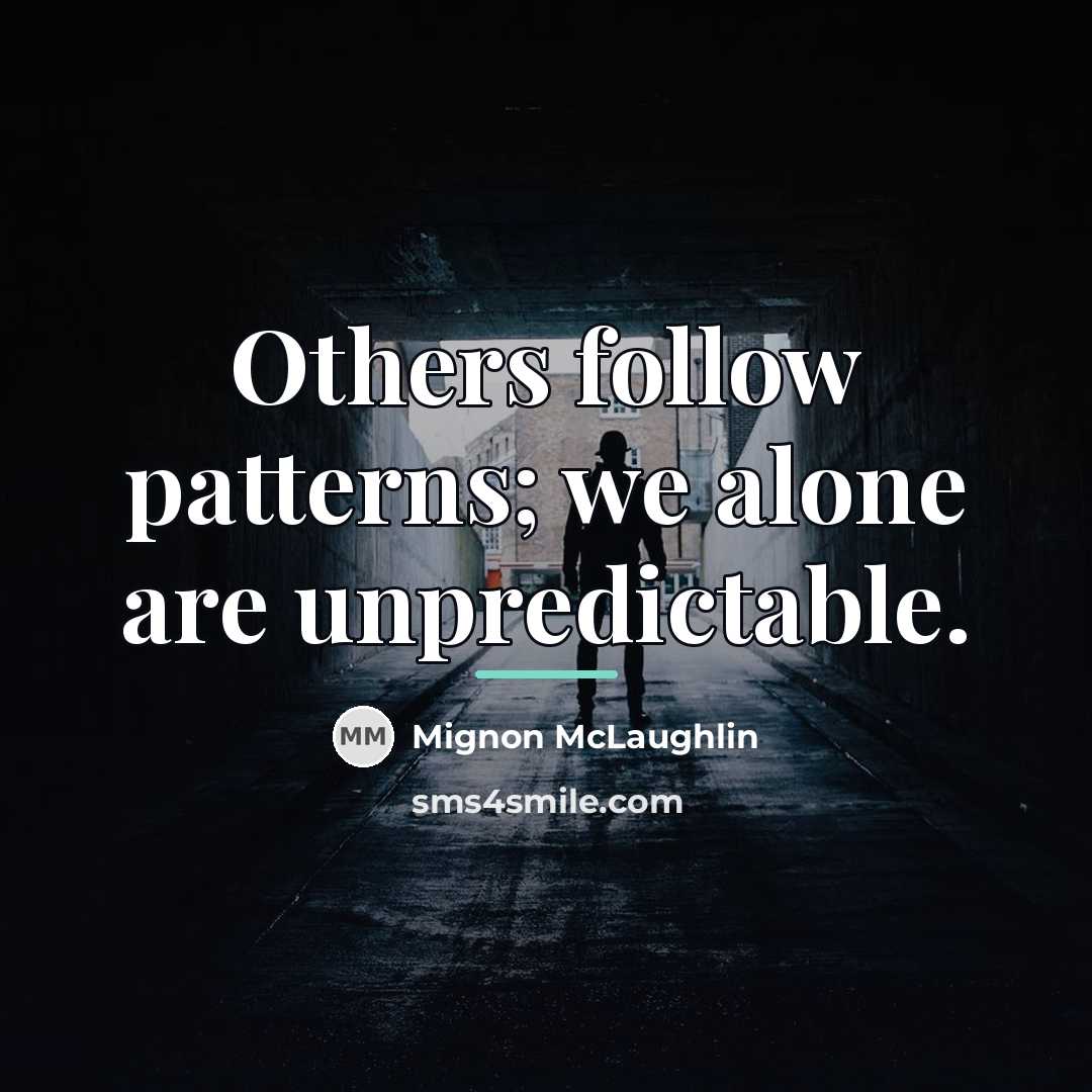 “Others follow patterns; we alone are unpredictable.…” quote by Mignon McLaughlin