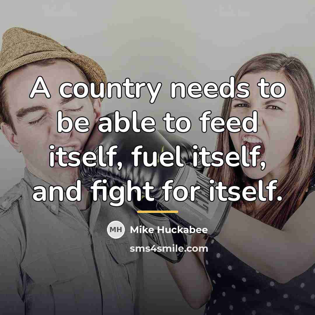 “A country needs to be able to feed itself, fuel…” quote by Mike Huckabee