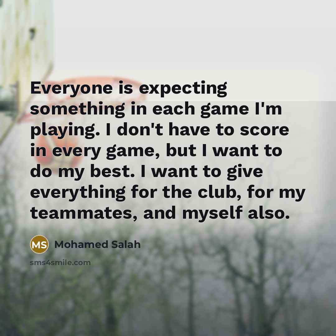 “Everyone is expecting something in each game I'm playing. I…” quote by Mohamed Salah