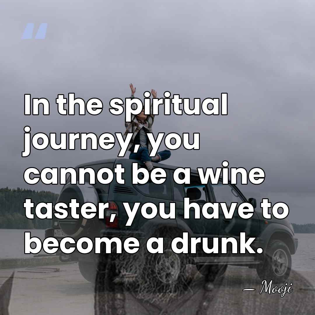 In the spiritual journey, you cannot be a wine taster, you have&hellip; - Mooji