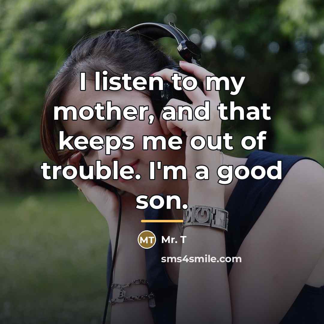 “I listen to my mother, and that keeps me out…” quote by Mr. T