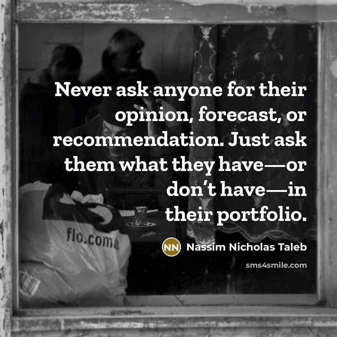“Never ask anyone for their opinion, forecast, or recommendation. Just…” quote by Nassim Nicholas Taleb