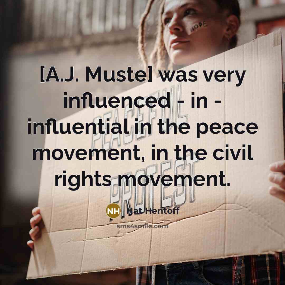 “[A.J. Muste] was very influenced - in - influential in…” quote by Nat Hentoff