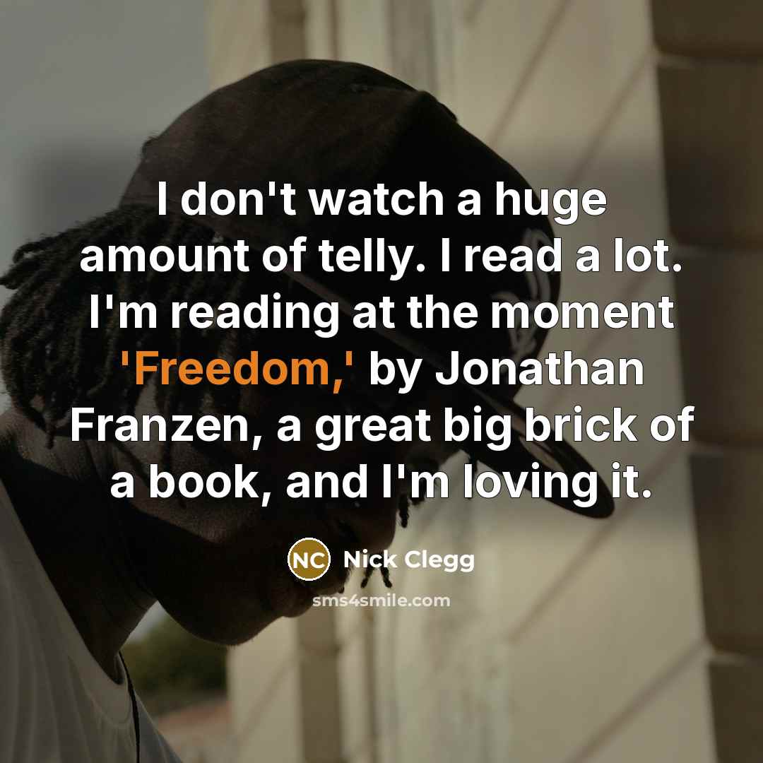 “I don't watch a huge amount of telly. I read…” quote by Nick Clegg