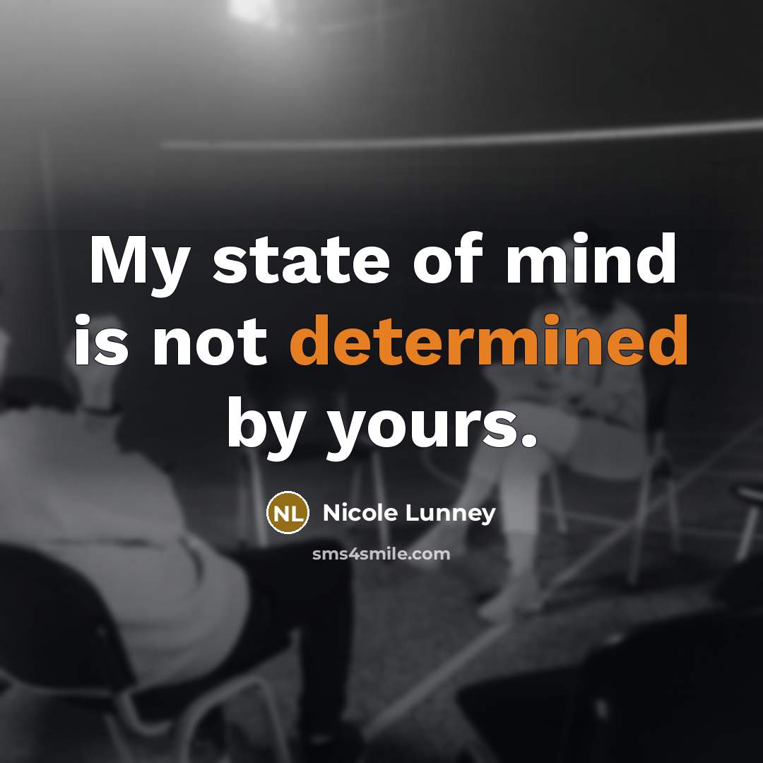 “My state of mind is not determined by yours.” quote by Nicole Lunney