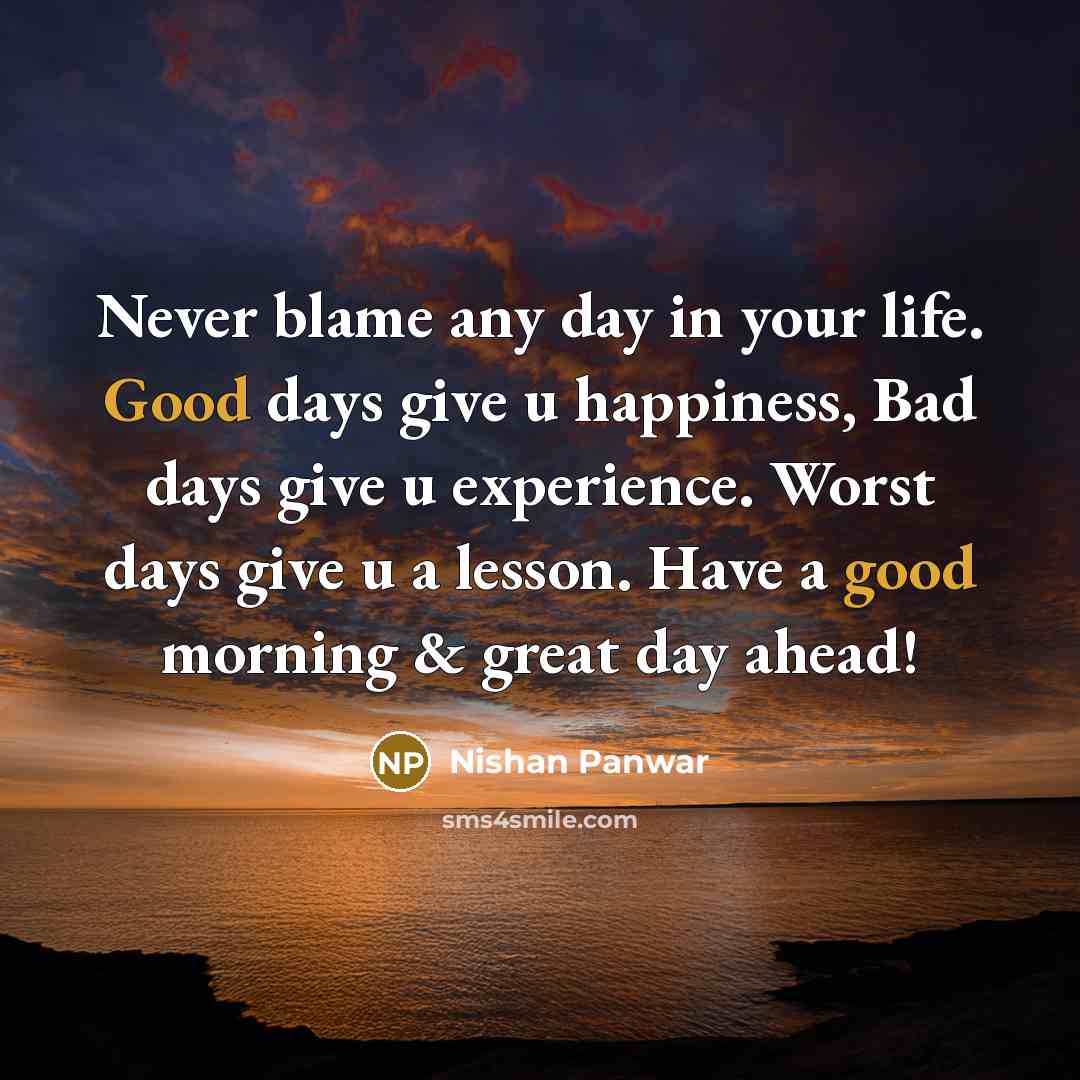 “Never blame any day in your life. Good days give…” quote by Nishan Panwar