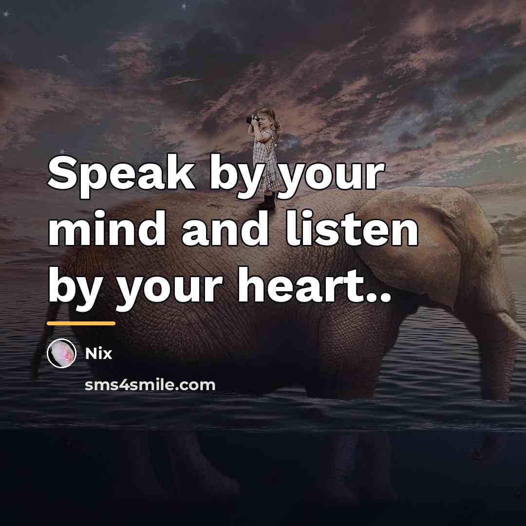 “Speak by your mind and listen by your heart..…” quote by Nix