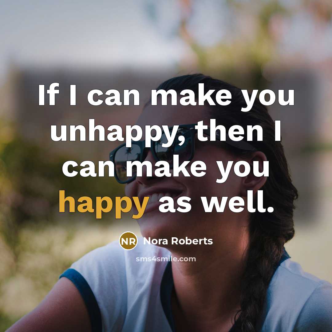 “If I can make you unhappy, then I can make…” quote by Nora Roberts