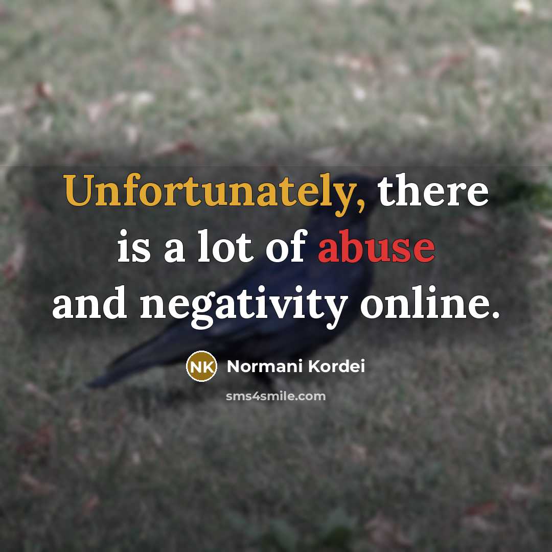 “Unfortunately, there is a lot of abuse and negativity online.…” quote by Normani Kordei