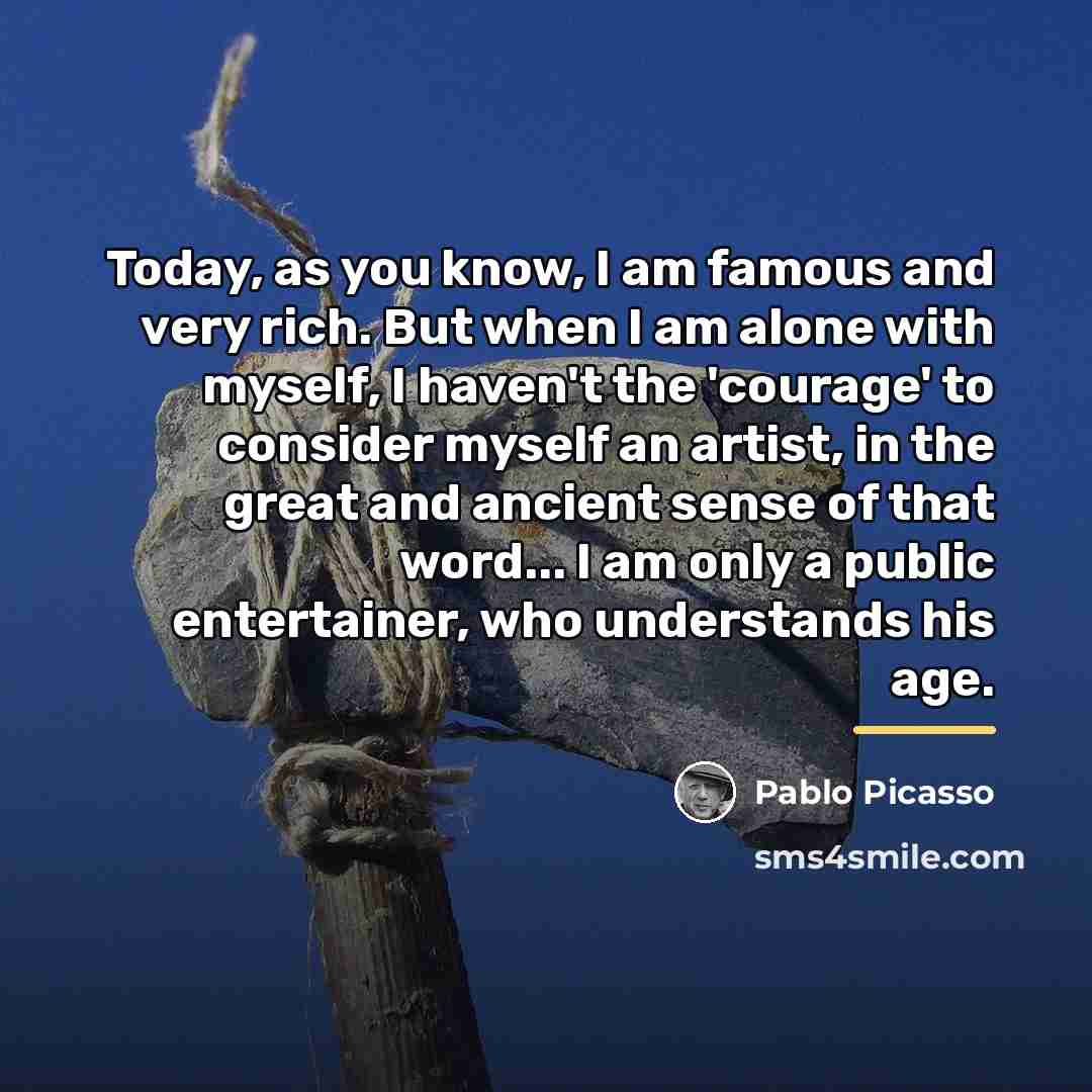 “Today, as you know, I am famous and very rich.…” quote by Pablo Picasso
