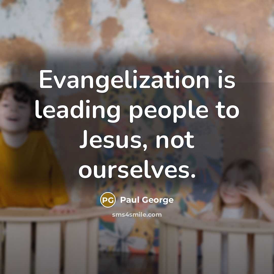 “Evangelization is leading people to Jesus, not ourselves.…” quote by Paul George
