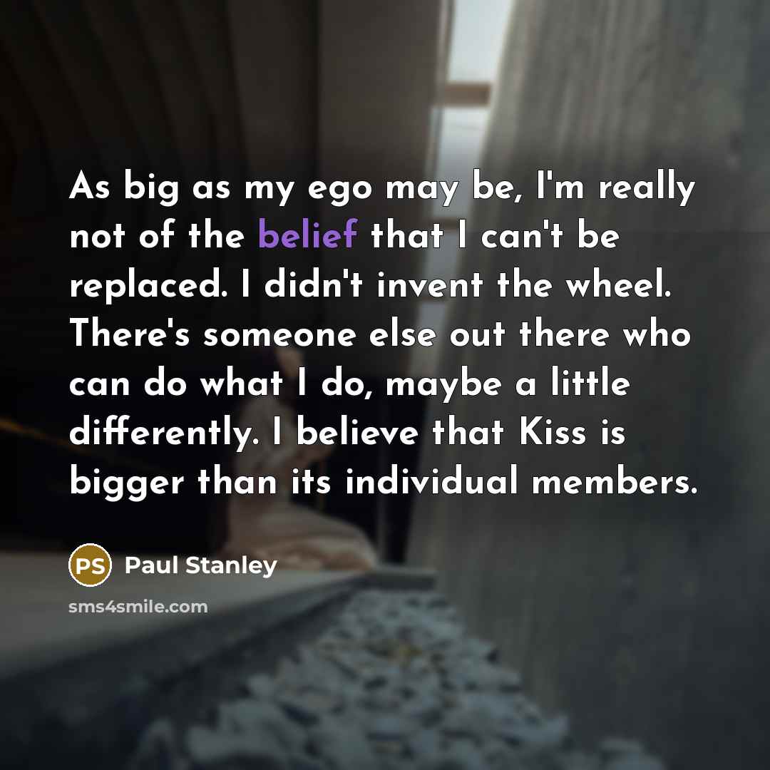 “As big as my ego may be, I'm really not…” quote by Paul Stanley