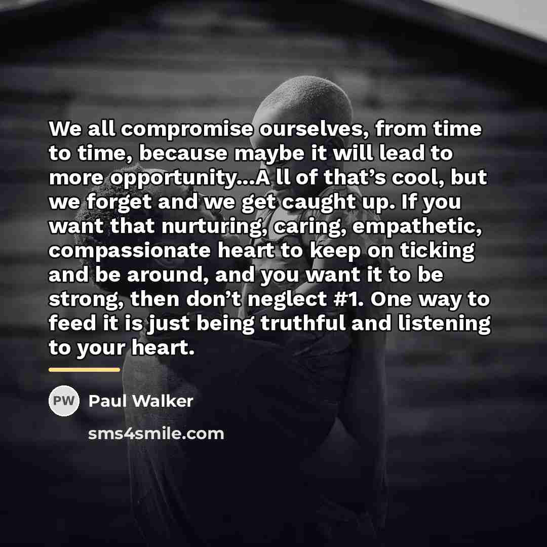 “We all compromise ourselves, from time to time, because maybe…” quote by Paul Walker