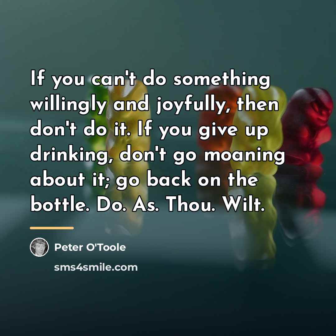 “If you can't do something willingly and joyfully, then don't…” quote by Peter O'Toole