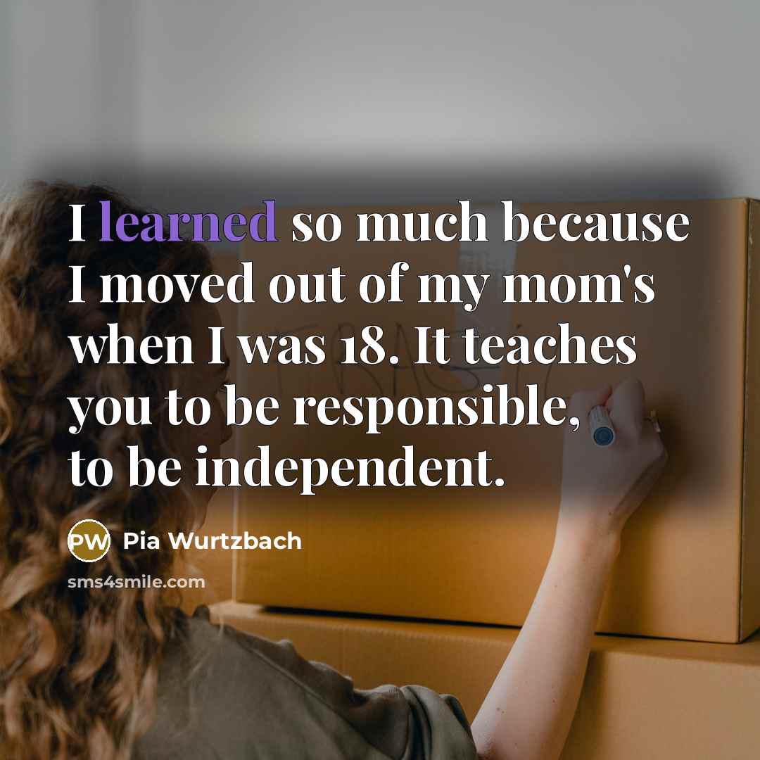 “I learned so much because I moved out of my…” quote by Pia Wurtzbach